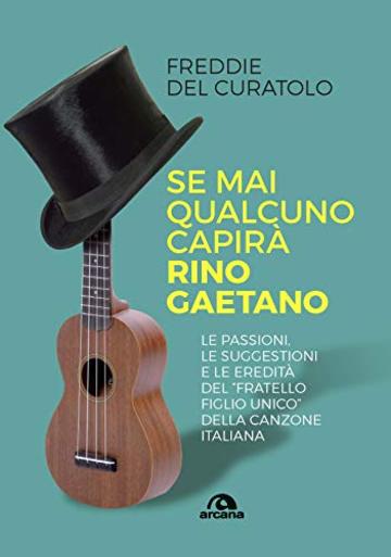 Se mai qualcuno capirà Rino Gaetano: Le passioni, le suggestioni e le eredità del "fratello figlio unico" della canzone italiana (Musica)
